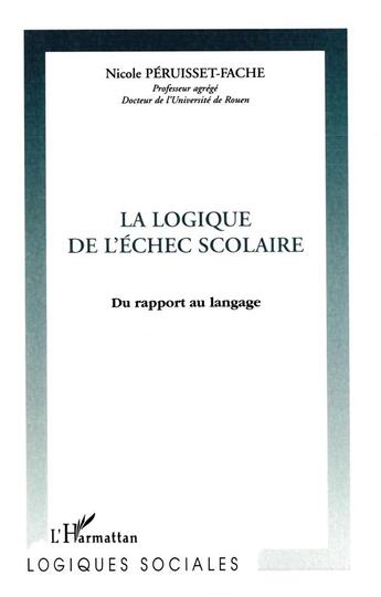 Couverture du livre « LA LOGIQUE DE L'ÉCHEC SCOLAIRE » de Nicole Péruisset-Fache aux éditions L'harmattan