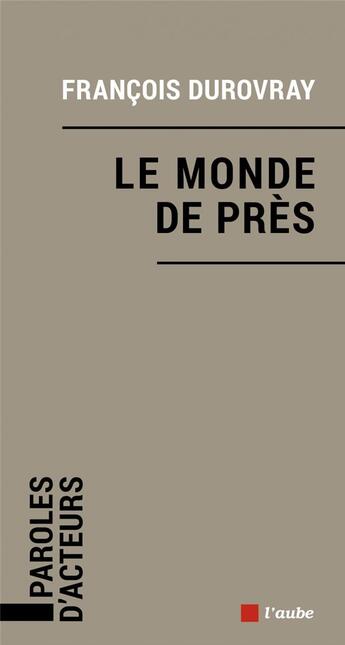 Couverture du livre « Le monde de près » de Francois Durovray aux éditions Editions De L'aube