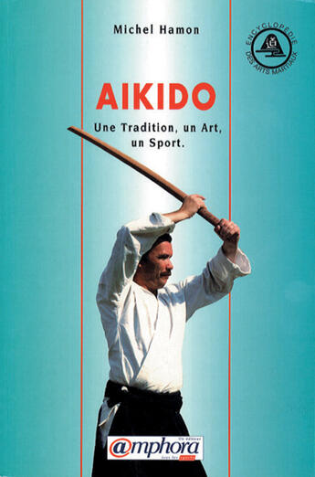 Couverture du livre « Aikido ; Une Tradition, Un Art, Un Sport » de Michel Hamon aux éditions Amphora