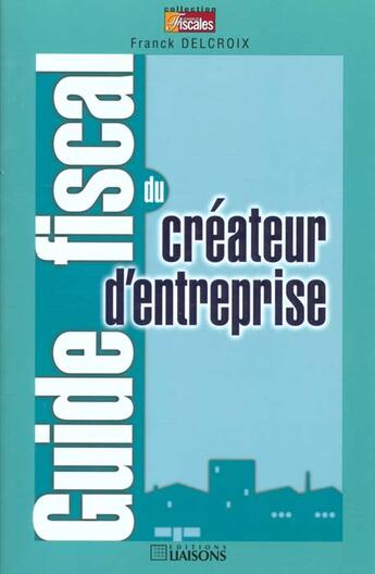Couverture du livre « Guide Fiscal Du Createur D'Entreprise » de Francois Delacroix aux éditions Liaisons