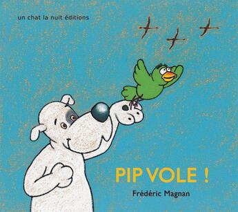 Couverture du livre « Pip vole ! » de Magnan Frederic aux éditions Un Chat La Nuit