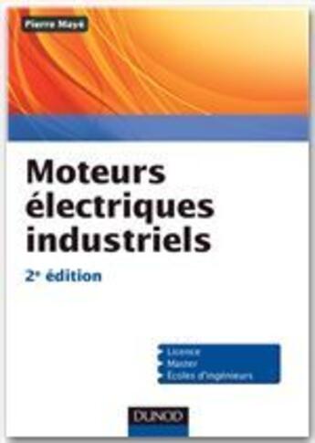 Couverture du livre « Moteurs électriques industriels ; Licence, Master, écoles d'ingénieurs (2e édition) » de Pierre Maye aux éditions Dunod