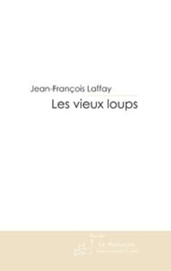 Couverture du livre « Les vieux loups » de Laffay-J aux éditions Editions Le Manuscrit