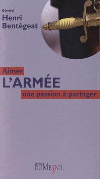 Couverture du livre « Aimer l'armée ; une passion à partager » de Henri Bentegeat aux éditions Editions Du Mesnil
