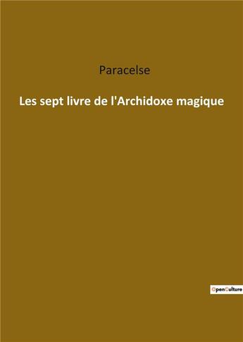 Couverture du livre « Les sept livre de l'archidoxe magique » de Paracelse aux éditions Culturea