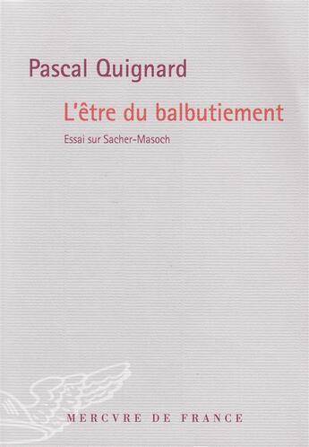 Couverture du livre « L'être du balbutiement ; essai sur Sacher-Masoch » de Pascal Quignard aux éditions Mercure De France