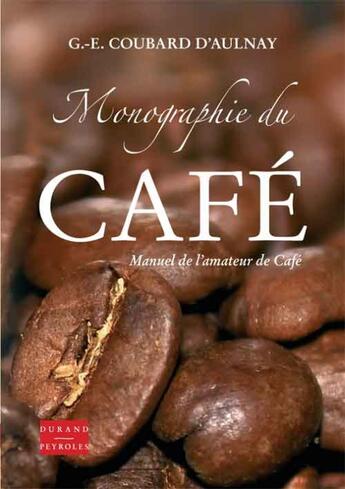 Couverture du livre « Monographie du café ou manuel de l'amateur de café » de Germain Etienne Coubard D'Aulnay aux éditions Durand Peyroles