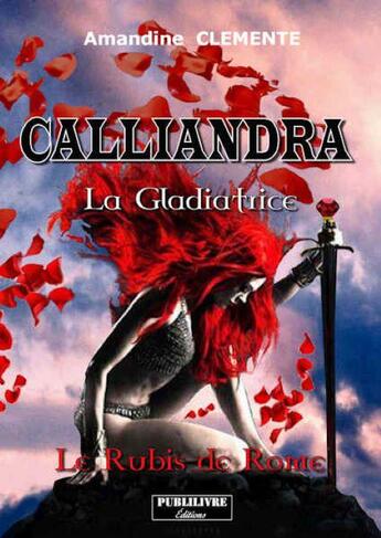 Couverture du livre « Calliandra, la gladiatrice ; le rubis de Rome » de Amandine Clemente aux éditions Publilivre