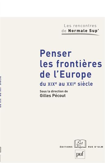 Couverture du livre « Penser les frontières de l'Europe du XIXe au XXIe siècle » de Gilles Pecout aux éditions Puf