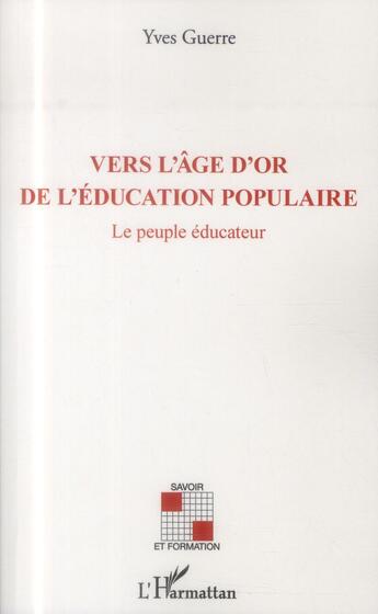 Couverture du livre « Vers l'âge d'or de l'éducation populaire ; le peuple éducateur » de Yves Guerre aux éditions L'harmattan