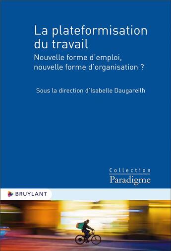 Couverture du livre « La plateformisation du travail : Nouvelle forme d'emploi, nouvelle forme d'organisation ? » de Isabelle Daugareilh aux éditions Bruylant