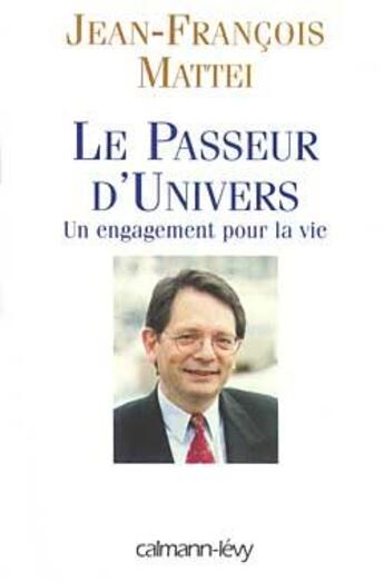 Couverture du livre « Le passeur d'univers ; un engagement pour la vie » de Jean-Francois Mattei aux éditions Calmann-levy