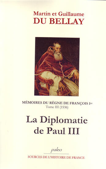 Couverture du livre « Mémoires du règne de Francois Ier t.3 (1536) ; la diplomatie de Paul III » de Guillaume Du Bellay et Martin Du Bellay aux éditions Paleo