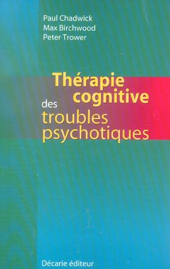 Couverture du livre « Therapie cognitive des troubles psychotiques » de Paul Chadwick et Max Birchwood et Peter Trower aux éditions Decarie