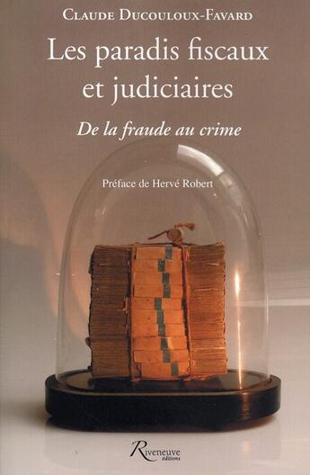 Couverture du livre « Les paradis fiscaux et judiciares ; de la fraude au crime » de Claude Ducouloux-Favard aux éditions Riveneuve