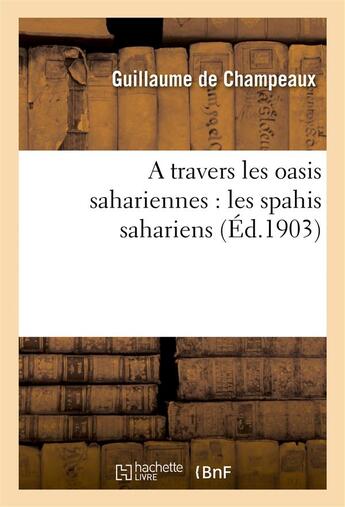 Couverture du livre « A travers les oasis sahariennes : les spahis sahariens » de Champeaux Guillaume aux éditions Hachette Bnf