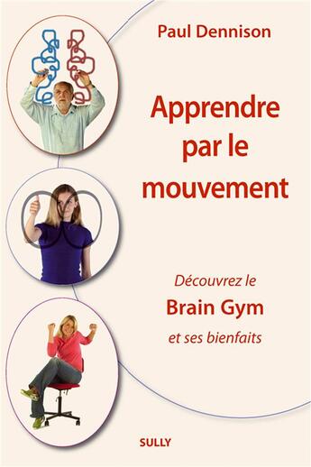 Couverture du livre « Apprendre par le mouvement ; découvrez le brain gym et ses bienfaits (3e édition) » de Paul Dennison aux éditions Sully