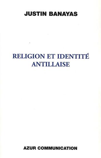 Couverture du livre « Religion et identité antillaise » de Justin Banayas aux éditions Azur Communication
