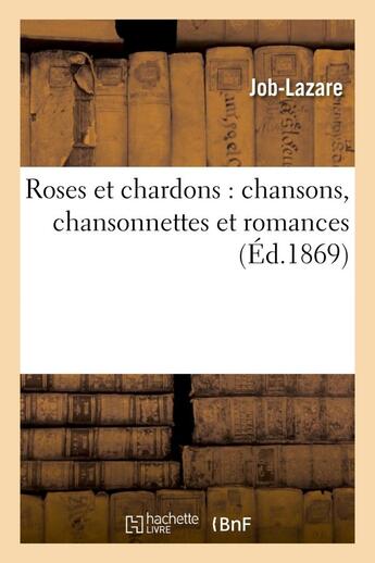 Couverture du livre « Roses et chardons : chansons, chansonnettes et romances » de Job-Lazare aux éditions Hachette Bnf