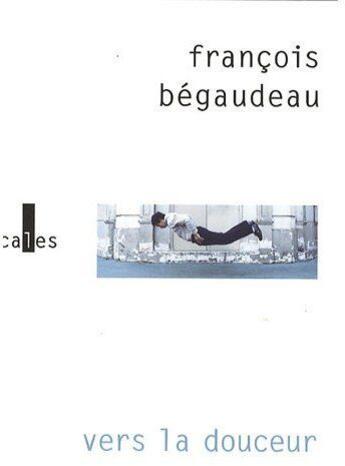 Couverture du livre « Vers la douceur » de Francois Begaudeau aux éditions Verticales
