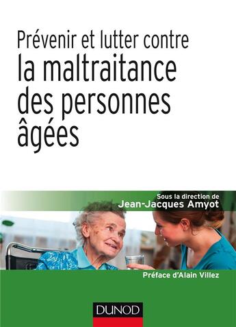Couverture du livre « Prévenir et lutter contre la maltraitance des personnes âgées » de Jean-Jacques Amyot et Collectif aux éditions Dunod