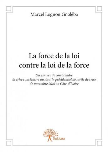 Couverture du livre « La force de la loi contre la loi de la force » de Marcel Lognon Gnoleba aux éditions Edilivre