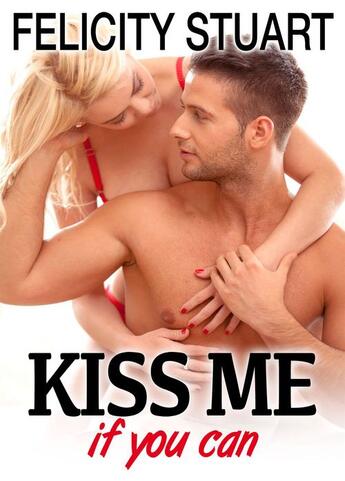 Couverture du livre « Kiss me (if you can) t.3 » de Felicity Stuart aux éditions Editions Addictives