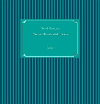 Couverture du livre « Mots cueillis au bord du chemin » de Daniel Mourgues aux éditions Books On Demand