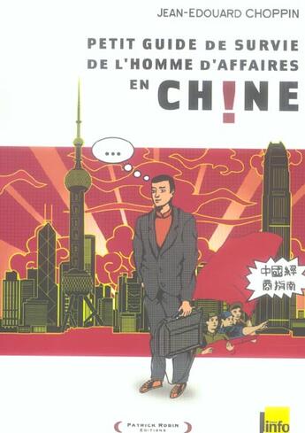 Couverture du livre « Petit Guide De Survie De L'Homme D'Affaires En Chine » de Jean-Edouard Choppin aux éditions Patrick Robin
