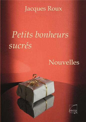 Couverture du livre « Petits bonheurs sucrés » de Jacques Roux aux éditions Abatos