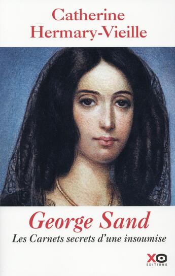 Couverture du livre « George Sand ; les carnets secrets d'une insoumise » de Catherine Hermary-Vieille aux éditions Xo