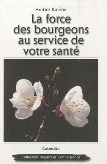 Couverture du livre « La force des bourgeons au service de votre santé » de Ambre Kalene aux éditions Cabedita