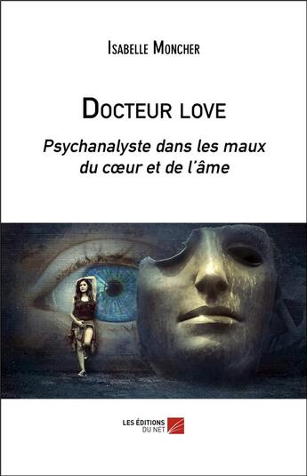 Couverture du livre « Docteur Love : psychanalyste dans les maux du coeur et de l'âme » de Isabelle Moncher aux éditions Editions Du Net