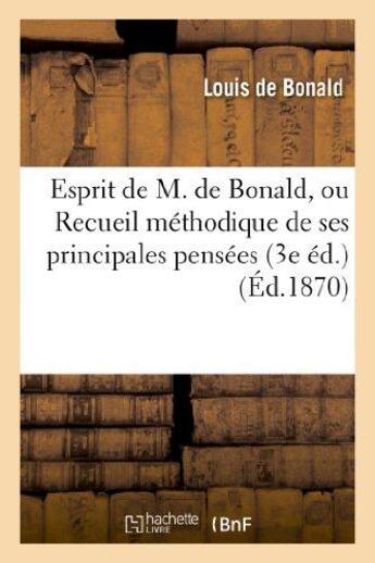 Couverture du livre « Esprit de m. de bonald, ou recueil methodique de ses principales pensees (3e ed.) » de Bonald/Beaumont aux éditions Hachette Bnf