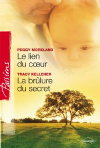 Couverture du livre « Le lien du coeur ; la brûlure du secret » de Peggy Moreland et Tracy Kelleher aux éditions Harlequin