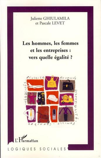 Couverture du livre « Les hommes, les femmes et les entreprises : vers quelle égalité ? » de Juliette Ghiulamila et Pascal Levet aux éditions L'harmattan