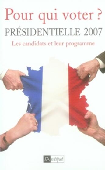 Couverture du livre « Pour qui voter ? présidentielle 2007 ; les candidats et leur programme » de Claude Perrotin aux éditions Archipel