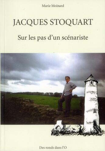 Couverture du livre « Jacques Stoquart ; sur les pas d'un scénariste » de Marie Moinard aux éditions Des Ronds Dans L'o