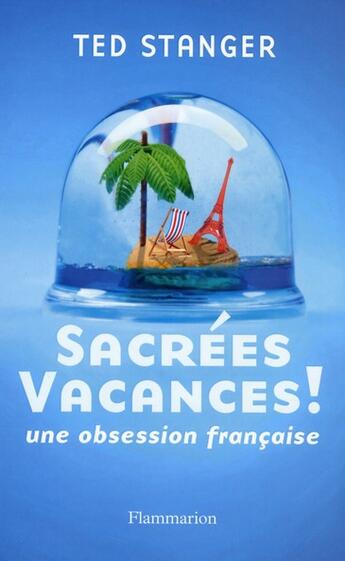 Couverture du livre « Sacrées vacances ! une obsession française » de Ted Stanger aux éditions Flammarion