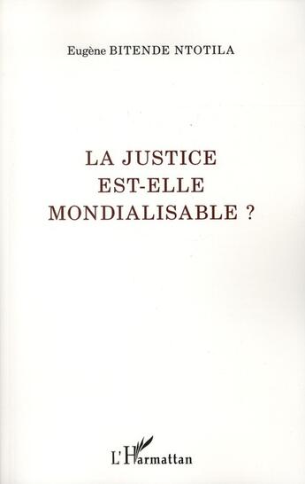 Couverture du livre « La justice est-elle mondialisable ? » de Eugene Bitende Ntotila aux éditions L'harmattan