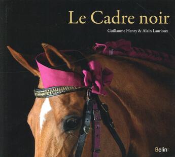 Couverture du livre « Le Cadre noir » de Alain Laurioux et Guillaume Henry aux éditions Belin Equitation