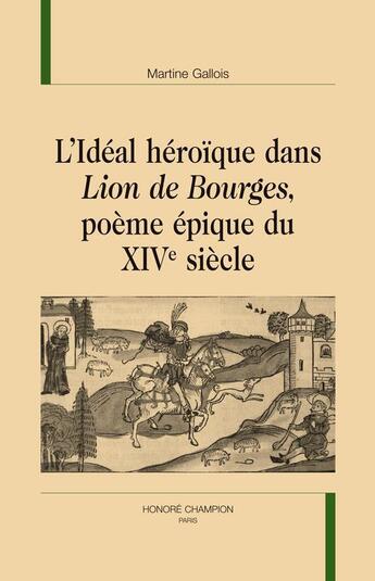 Couverture du livre « L'idéal héroïque dans Lion de Bourges, poème épique du XIV siècle » de Martine Gallois aux éditions Honore Champion