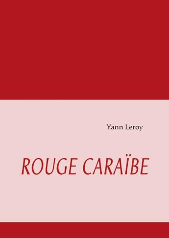 Couverture du livre « Rouge Caraïbe » de Yann Leroy aux éditions Books On Demand