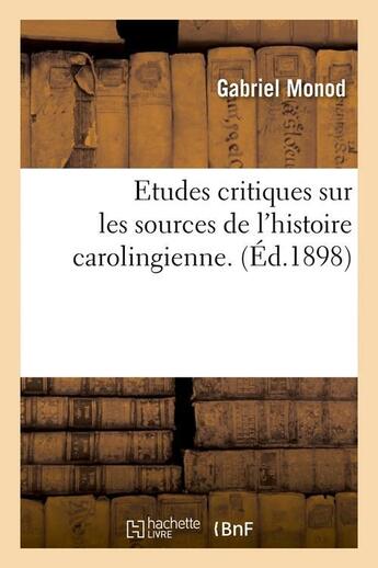 Couverture du livre « Etudes critiques sur les sources de l'histoire carolingienne. (ed.1898) » de Monod Gabriel aux éditions Hachette Bnf