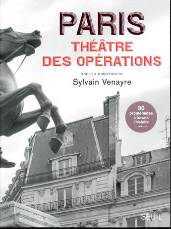 Couverture du livre « Paris, théâtre des opérations ; 30 promenades à travers l'histoire » de Sylvain Venayre et Collectif aux éditions Seuil