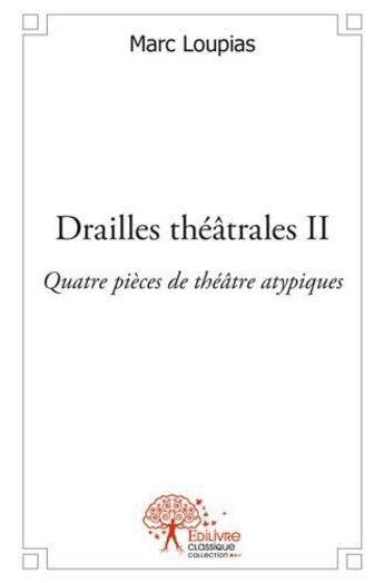 Couverture du livre « Drailles theatrales ii - quatre pieces de theatre atypiques » de Loupias Marc aux éditions Edilivre