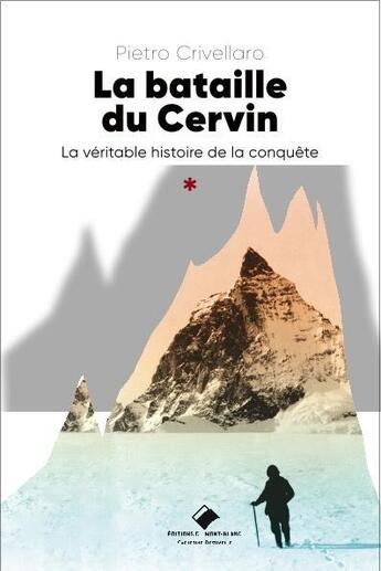 Couverture du livre « La bataille du Cervin ; la véritable histoire de la conquête » de Pietro Crivellaro aux éditions Editions Du Mont-blanc