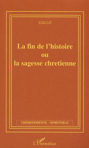Couverture du livre « La fin de l'histoire ou la sagesse chretienne » de Gallo T J. aux éditions L'harmattan