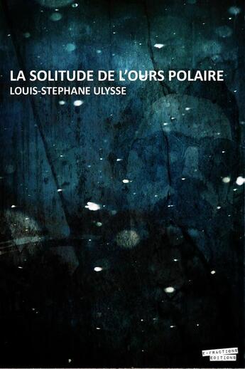 Couverture du livre « La solitude de l'ours polaire » de Louis-Stéphane Ulysse aux éditions E-fractions Editions