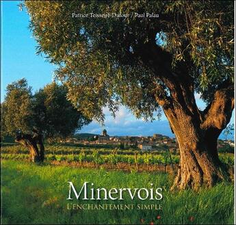 Couverture du livre « Minervois : l'enchantement simple » de Paul Palau et Patrice Teisseire-Dufour aux éditions Empreinte